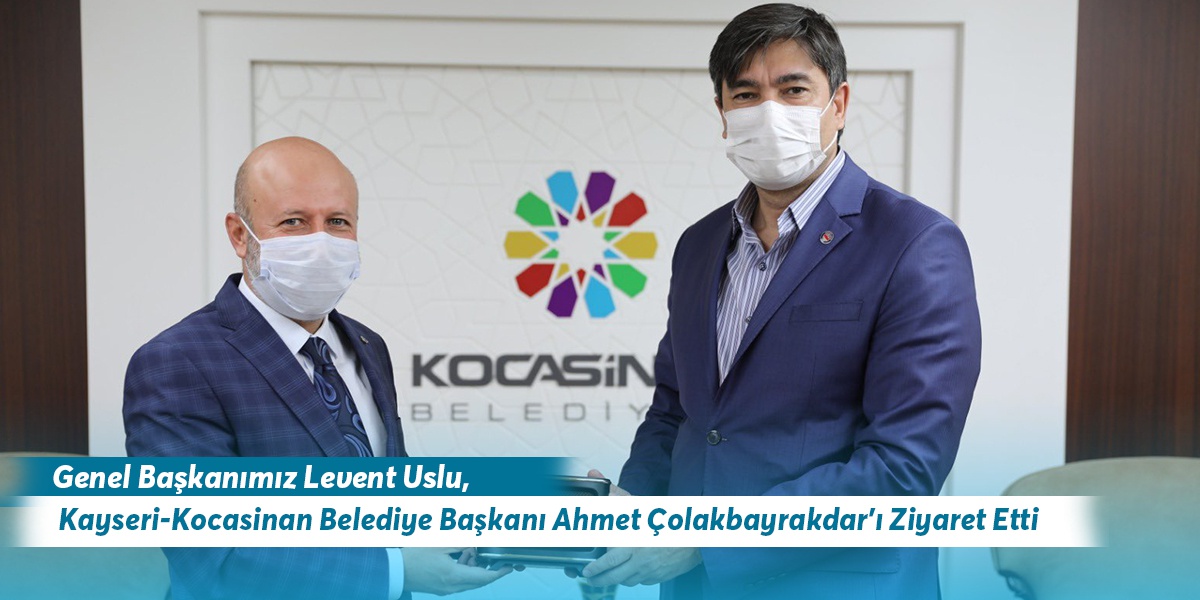 Genel Başkanımız Levent Uslu, Kayseri-Kocasinan Belediye Başkanı Ahmet Çolakbayrakdar’ı Ziyaret Etti
