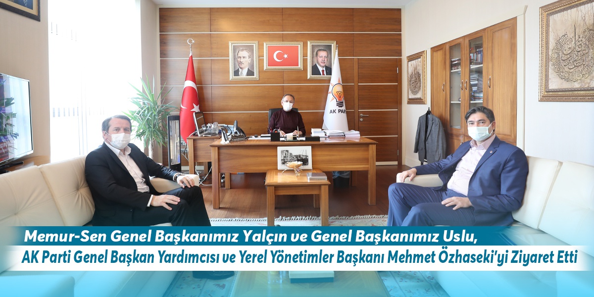 Memur-Sen Genel Başkanımız Yalçın ve Genel Başkanımız Uslu,  AK Parti Genel Başkan Yardımcısı ve Yerel Yönetimler Başkanı Mehmet Özhaseki’yi Ziyaret Etti