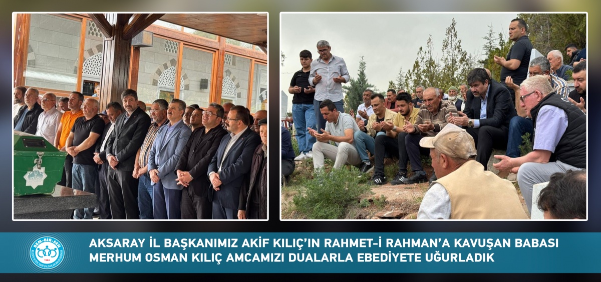 Aksaray İl Başkanımız Akif Kılıç’ın Babası Osman Kılıç’ı Dualarla Ebediyete Uğurladık