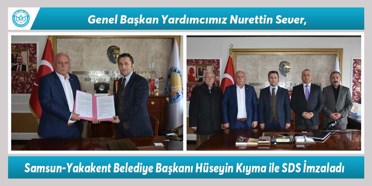 Genel Başkan Yardımcımız Nurettin Sever, Samsun-Yakakent Belediye Başkanı Hüseyin Kıyma ile Sosyal Denge Sözleşmesi İmzaladı