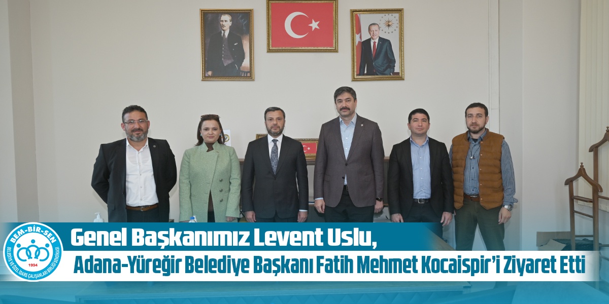 Genel Başkanımız Levent Uslu, Adana-Yüreğir Belediye Başkanı Fatih Mehmet Kocaispir’i Ziyaret Etti
