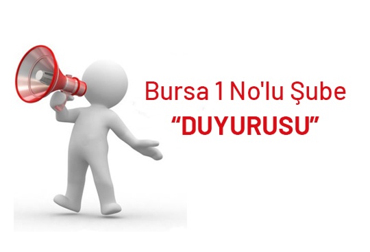 Bursa 1 No'lu Şube “DUYURUSU”
