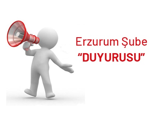 Erzurum Şube “DUYURUSU”