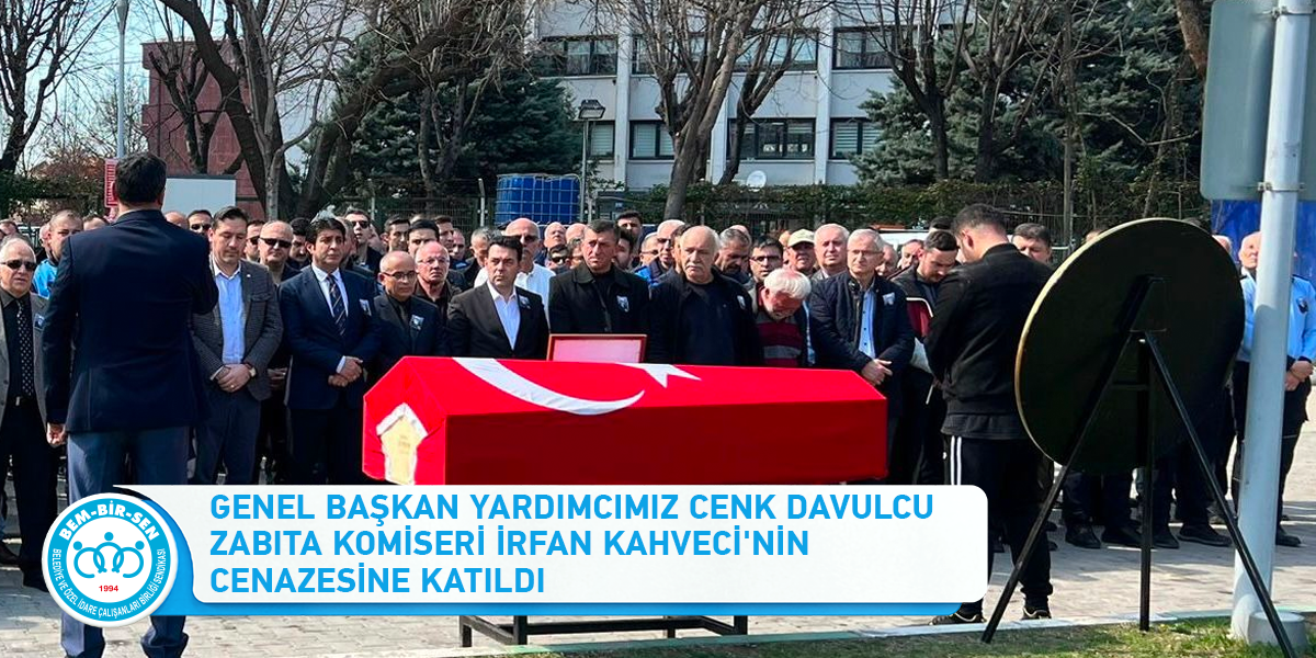 Genel Başkan Yardımcımız Cenk Davulcu Zabıta Komiseri İrfan Kahveci'nin Cenazesine Katıldı