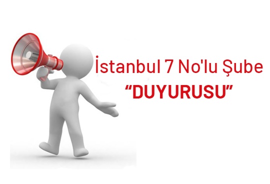 İstanbul 7 No'lu Şube “DUYURUSU”