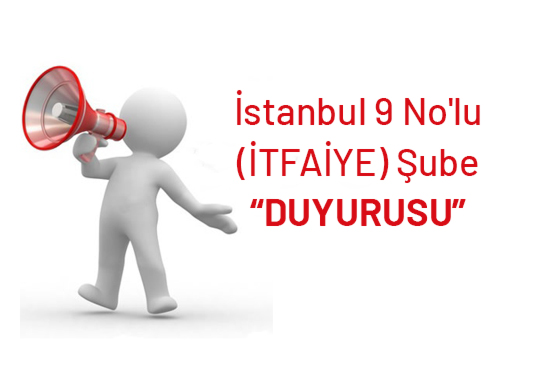 İstanbul 9 No'lu (İTFAİYE) Şube “DUYURUSU”
