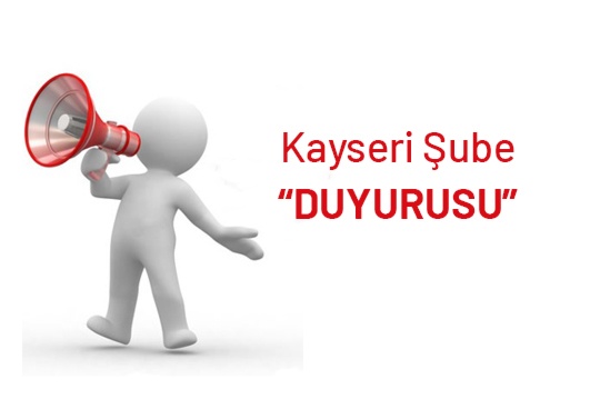 Kayseri Şube “DUYURUSU”