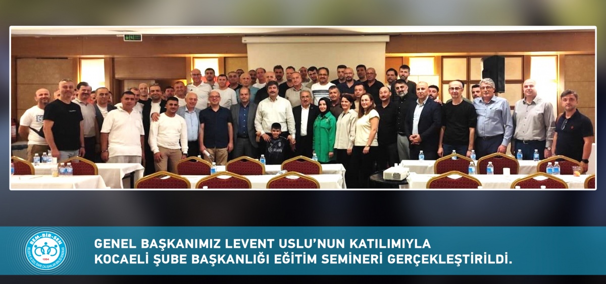 Genel Başkanımız Levent Uslu’nun Katılımıyla Bem-Bir-Sen Kocaeli Şube Başkanlığı Eğitim Semineri Gerçekleştirildi
