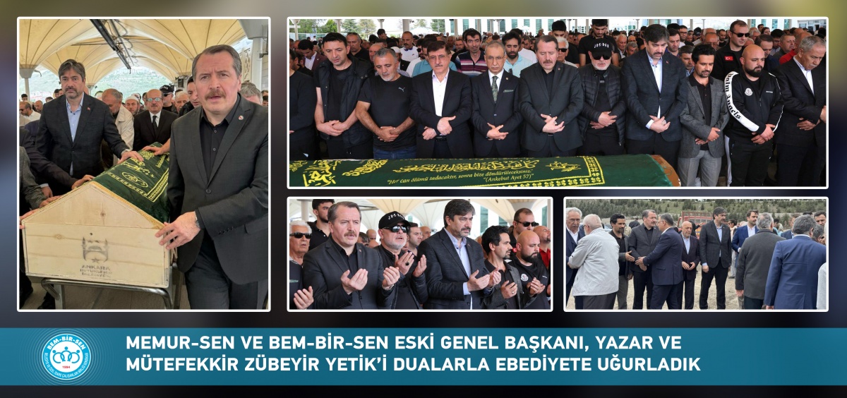 Memur-Sen ve Bem-Bir-Sen Eski Genel Başkanı, Yazar ve Mütefekkir Zübeyir Yetik’i Dualarla Ebediyete Uğurladık