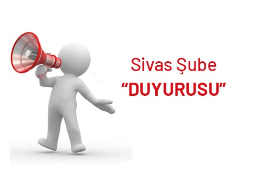 Sivas Şube “DUYURUSU”