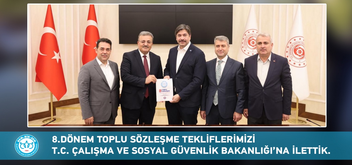 8. Dönem Toplu Sözleşme Tekliflerimizi Çalışma ve Sosyal Güvenlik Bakanlığına İlettik