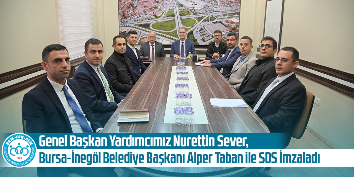 Genel Başkan Yardımcımız Nurettin Sever, Bursa-İnegöl Belediye Başkanı Alper Taban ile SDS İmzaladı