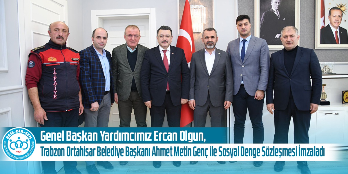 Genel Başkan Yardımcımız Ercan Olgun, Trabzon Ortahisar Belediye Başkanı Ahmet Metin Genç ile Sosyal Denge Sözleşmesi İmzaladı
