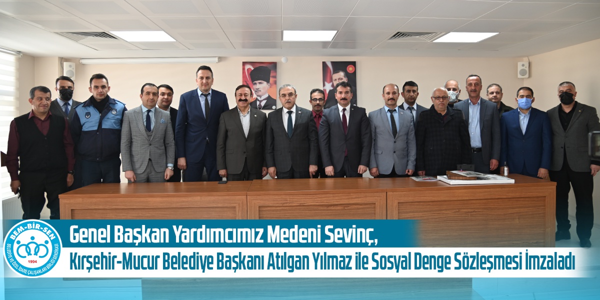 Genel Başkan Yardımcımız Medeni Sevinç, Kırşehir-Mucur Belediye Başkanı Atılgan Yılmaz ile Sosyal Denge Sözleşmesi İmzaladı