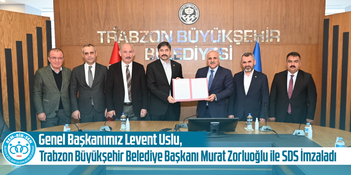 Genel Başkanımız Levent Uslu, Trabzon Büyükşehir Belediye Başkanı Murat Zorluoğlu ile Sosyal Denge Sözleşmesi İmzaladı