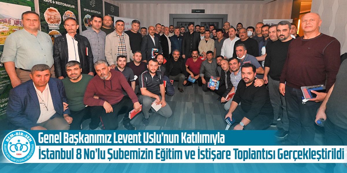 Genel Başkanımız Levent Uslu’nun Katılımıyla İstanbul 8 No’lu Şubemizin Eğitim ve İstişare Toplantısı Gerçekleştirildi