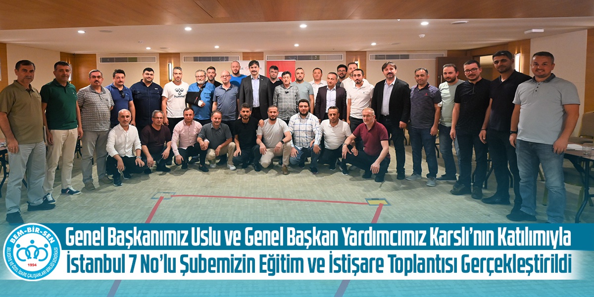 Genel Başkanımız Uslu ve Genel Başkan Yardımcımız Karslı’nın Katılımıyla İstanbul 7 No’lu Şubemizin Eğitim ve İstişare Toplantısı Gerçekleştirildi